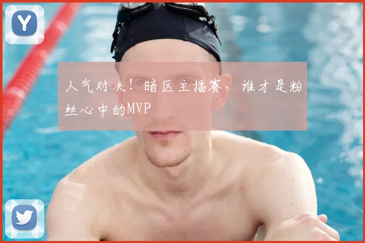 人气对决！暗区主播赛，谁才是粉丝心中的MVP