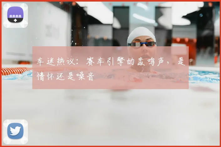 车迷热议：赛车引擎的轰鸣声，是情怀还是噪音