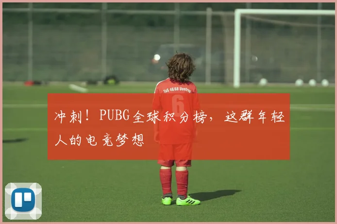 冲刺！PUBG全球积分榜，这群年轻人的电竞梦想