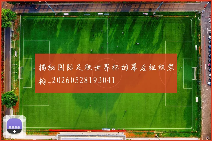 揭秘国际足联世界杯的幕后组织架构_20260528193041