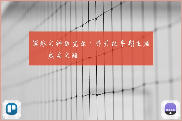 篮球之神迈克尔·乔丹的早期生涯与成名之路