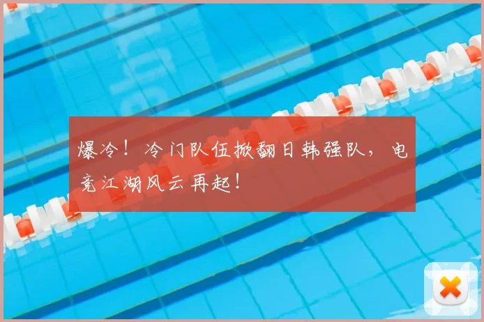 爆冷！冷门队伍掀翻日韩强队，电竞江湖风云再起！