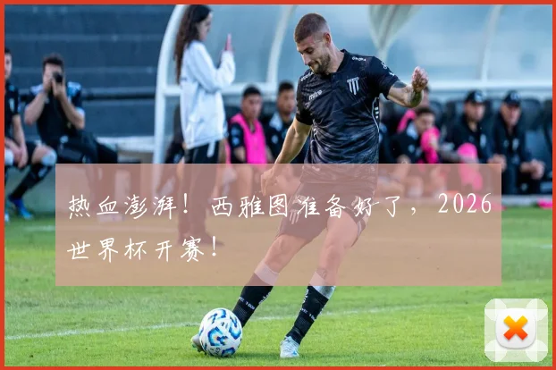 热血澎湃!西雅图准备好了,2026世界杯开赛!