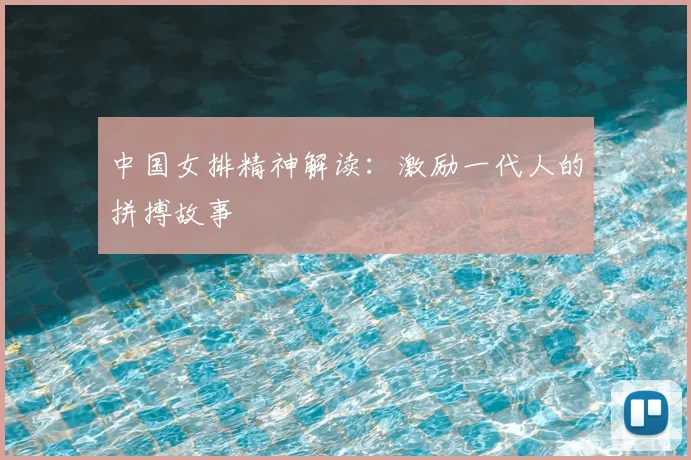 中国女排精神解读：激励一代人的拼搏故事