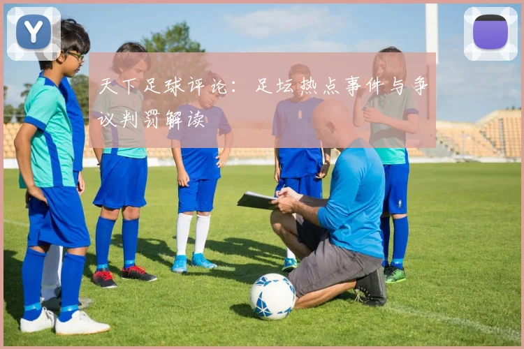 天下足球评论：足坛热点事件与争议判罚解读