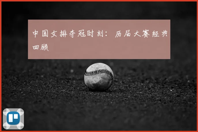 中国女排夺冠时刻：历届大赛经典回顾