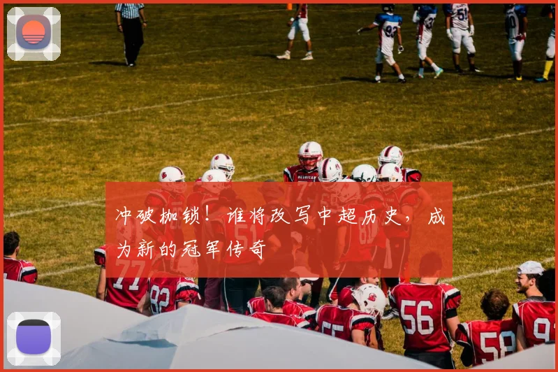 冲破枷锁！谁将改写中超历史，成为新的冠军传奇